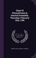 State of Pennsylvania in General Assembly, Thursday, February 19th, 1789 1013751108 Book Cover