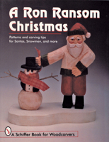 A Ron Ransom Christmas: Patterns and Carving Tips for Santas, Snowmen, and More (Schiffer Book for Woodcarvers) 0764303619 Book Cover