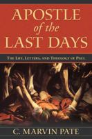 Apostle of the Last Days: The Life, Letters, and Theology of Paul 0825438926 Book Cover