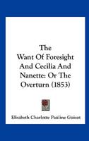 The Want Of Foresight And Cecilia And Nanette: Or The Overturn 1120342074 Book Cover