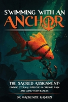 Swimming with an Anchor: The Sacred Assignment: Finding Eternal Purpose in Chronic Pain and Long-Term Illness B0GMKWC2NH Book Cover