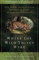 Where the Wild Things Were: Life, Death, and Ecological Wreckage in a Land of Vanishing Predators 1596916249 Book Cover
