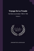 Voyage De La Troade: Fait Dans Les Années 1785 Et 1786; Volume 2 1377810291 Book Cover