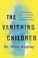 The Vanishing Children: A Psychiatrist's Journey to Unravel the Mysteries of Childhood Psychosis 1335002529 Book Cover