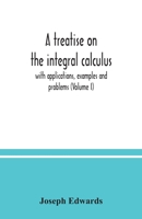 A Treatise on the Integral Calculus; With Applications, Examples and Problems; Volume 1 9354036449 Book Cover