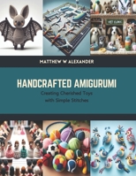 Handcrafted Amigurumi: Creating Cherished Toys with Simple Stitches B0CTK29WWB Book Cover
