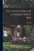The Industries of London Since 1861 101460639X Book Cover