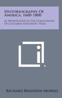 Historiography of America, 1600-1800: As Represented in the Publications of Columbia University Press 1258633442 Book Cover