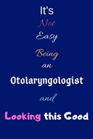 It's Not Easy Being an Otolaryngologist and Looking This Good: Blank-Lined Journal/Notebook/Diary for Otolaryngologists & STEM Students - Cool Birthday Present & Otorhinolaryngology Gift 1671117425 Book Cover