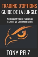TRADING D'OPTIONS GUIDE DE LA JUNGLE: Guide des Stratégies d'Options et d'Actions Qui Génèrent de l'Alpha B0FV3K1ZVC Book Cover
