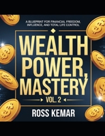 Wealth Power, Mastery. - Volume 2: A Blueprint for Financial Freedom, Influence, and Total Life Control B0DWLMQ1C7 Book Cover