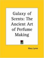 Galaxy of Scents: The Ancient Art of Perfume Making 1564594580 Book Cover