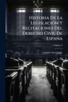 Historia de la legislación y recitaciones del derecho civil de España: Vol.8 1142128466 Book Cover