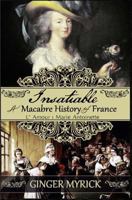 Insatiable: A Macabre History of France ~ L'Amour: Marie Antoinette 1499278926 Book Cover