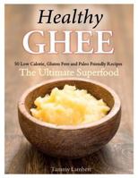 Healthy Ghee Recipes: 50 Low-Calorie, Gluten Free, Paleo Friendly Recipes -The Ultimate Superfood 1499337116 Book Cover
