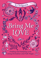 Bring Me Love: Finding and Keeping Love Using Divination and Folk Magic 1786789744 Book Cover