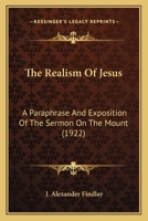 The Realism of Jesus, a Paraphrase and Exposition of the Sermon on the Mount 0548699666 Book Cover