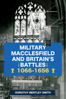 Military Macclesfield and Britain's Battles 1066-1656 1445694670 Book Cover