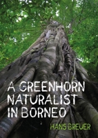 A Greenhorn Naturalist in Borneo 1849955085 Book Cover