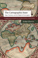 The Cartographic State: Maps, Territory, and the Origins of Sovereignty (Cambridge Studies in International Relations) 1107499720 Book Cover