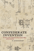Confederate Invention: The Story of the Confederate States Patent Office and Its Inventors 0807137626 Book Cover