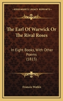 The Earl of Warwick: Or, the Rival Roses. With Other Poems 1241038899 Book Cover