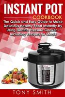 Instant Pot Cookbook: The Quick and Easy Guide to Make Delicious Healthy Food Instantly by Using Electric Pressure Cooker- Including Recipes for Meals 154712752X Book Cover