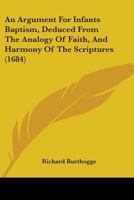 An Argument For Infants Baptism, Deduced From The Analogy Of Faith, And Harmony Of The Scriptures 143676887X Book Cover