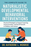 The Complete Guide to Naturalistic Developmental Behavioral Interventions: Practical Strategies to Support Learning, Communication, and Social Growth in Children with Autism B0FR2ZBHXY Book Cover
