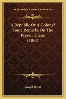 A Republic Or A Colony? Some Remarks On The Present Crisis 1165259516 Book Cover