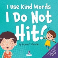 I Use Kind Words. I Do Not Hit!: An Affirmation-Themed Toddler Book About Not Hitting (Ages 2-4) 1960320424 Book Cover