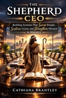 The Shepherd CEO: Building Systems That Serve People, Sustain Vision, and Strengthen Mission in Ministry B0GPNMDHLY Book Cover