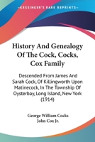 History and genealogy of the Cock, Cocks, Cox family, descended from James and Sarah Cock, of Killingworth upon Matinecock, in the township of Oyster Bay, Long Island, N.Y - Primary Source Edition 1015733301 Book Cover