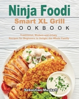 Ninja Foodi Smart XL Grill Cookbook: Traditional, Modern and Crispy Recipes for Beginners to Delight the Whole Family 1922547433 Book Cover