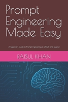Prompt Engineering Made Easy: A Beginner’s Guide to Prompt Engineering in 2026 and Beyond B0FR2MJ36S Book Cover