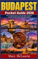 Budapest Pocket Guide 2026: Your Complete Guide to Thermal Baths, Ruin Bars, and the Danube's Most Captivating Capital B0GZ8JGXKY Book Cover