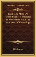 Brain And Mind Or, Mental Science Considered In Accordance With The Principles Of Phrenology 1163107395 Book Cover