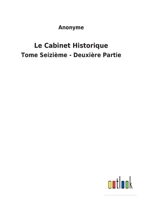 Le Cabinet Historique: Tome Seizi�me - Deuxi�re Partie 3752479043 Book Cover