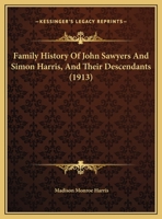 Family History Of John Sawyers And Simon Harris, And Their Descendants 1165338726 Book Cover
