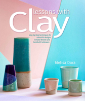 Lessons with Clay: Step-By-Step Techniques for Colorful Designs in Hand-Thrown and Hand-Built Tableware 0764364693 Book Cover