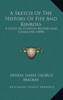 A Sketch of the History of Fife and Kinross: A Study in Scottish History and Character 1019060476 Book Cover