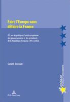 Faire l'Europe Sans Défaire La France: 60 ANS de Politique d'Unité Européenne Des Gouvernements Et Des Présidents de la République Française (1943-200 9052012490 Book Cover