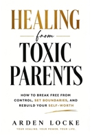 Healing from Toxic Parents: How to Break Free from Control, Set Boundaries, and Rebuild Your Self-Worth B0GVN3BPK8 Book Cover