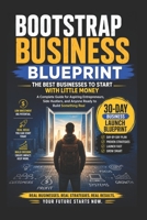 Bootstrap Business Blueprint : The Best Businesses to Start with Little Money: A Complete Guide for Aspiring Entrepreneurs, Side Hustlers, and Anyone ... Real. 30-Day Business Launch Blueprint B0H3FWN5CH Book Cover