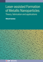 Laser-assisted Formation of Metallic Nanoparticles: Theory, fabrication and applications 0750362227 Book Cover