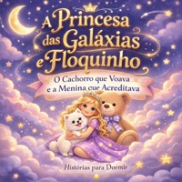 A Princesa das Galaxias e Floquinho: O Cachorro que Voava e a Menina que Acreditava (Portuguese Edition) B0GSC99CQL Book Cover