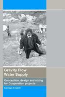 Gravity Flow Water Supply: Conception, Design and Sizing for Cooperation Projects 8461432770 Book Cover