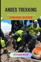 ANDES TREKKING HIKING GUIDE (Journeys Through Nature, Culture, and Timeless Landscapes) B0FS7DP3K1 Book Cover