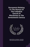 Documents Relating To The History Of The Cathedral Church Of Winchester In The Seventeenth Century 1348282304 Book Cover