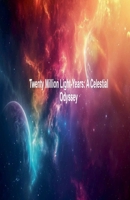 Twenty Million Light-Years: A Celestial Odyssey B0GW1344C2 Book Cover